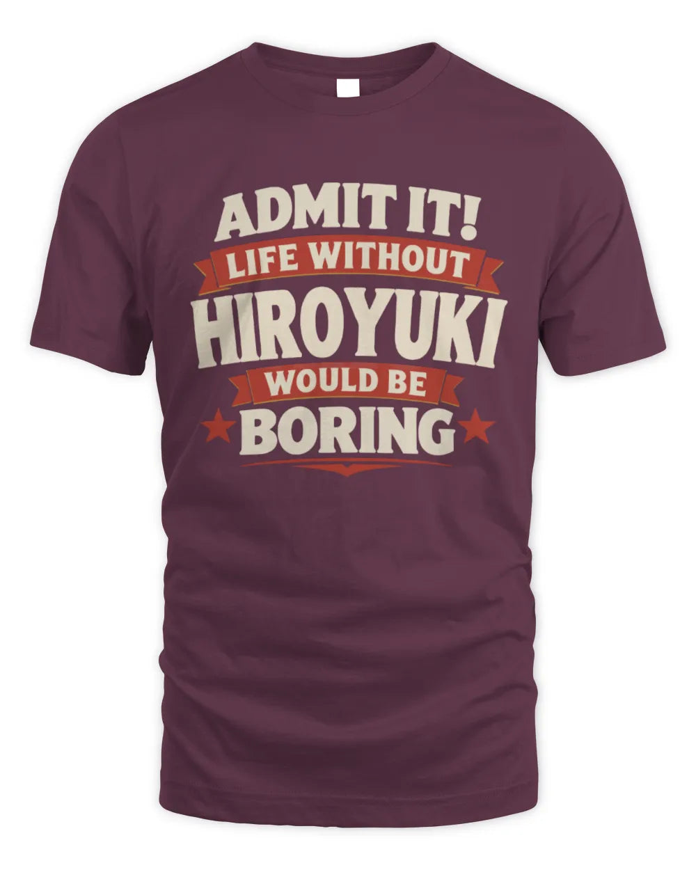 HIROYUKI P4 KT003 Personalized Funny Quote Apparel “Life Without NAME Would Be Boring” - Unisex Standard T-Shirt - Maroon