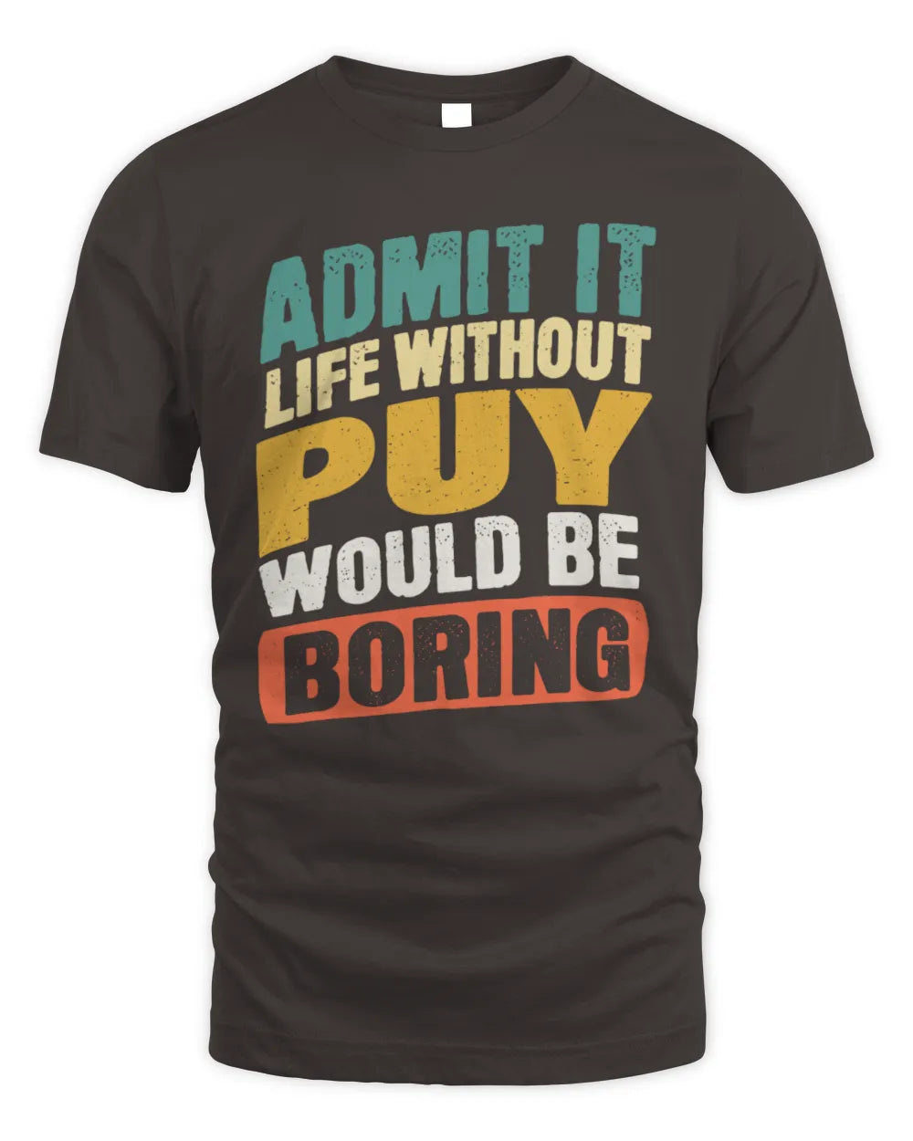PUY TP88-K4-229
Personalized Funny Quote Apparel “Life Without NAME Would Be Boring” - Unisex Standard T-Shirt - Dark Chocolate