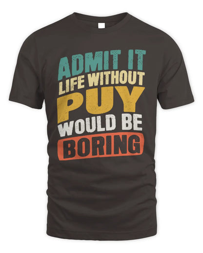 PUY TP88-K4-229
Personalized Funny Quote Apparel “Life Without NAME Would Be Boring” - Unisex Standard T-Shirt - Dark Chocolate