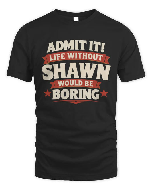 SHAWN P4 KT003 Personalized Funny Quote Apparel “Life Without NAME Would Be Boring” - Unisex Standard T-Shirt - Black