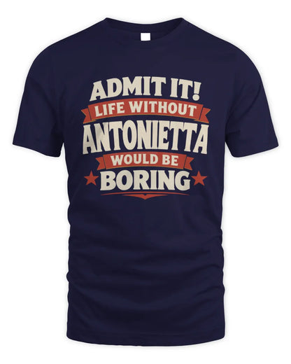 ANTONIETTA P4 KT003 Personalized Funny Quote Apparel “Life Without NAME Would Be Boring” - Unisex Standard T-Shirt - Navy