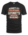 ANTONIETTA P4 KT003 Personalized Funny Quote Apparel “Life Without NAME Would Be Boring”