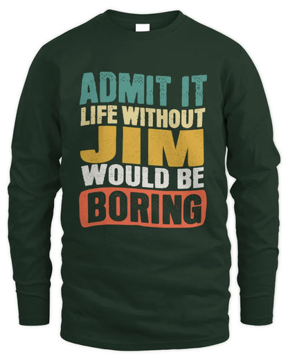 JIM TP86-K3-229 Personalized Funny Quote Apparel “Life Without NAME Would Be Boring” - Men's Long Sleeved T-Shirt - Forest Green