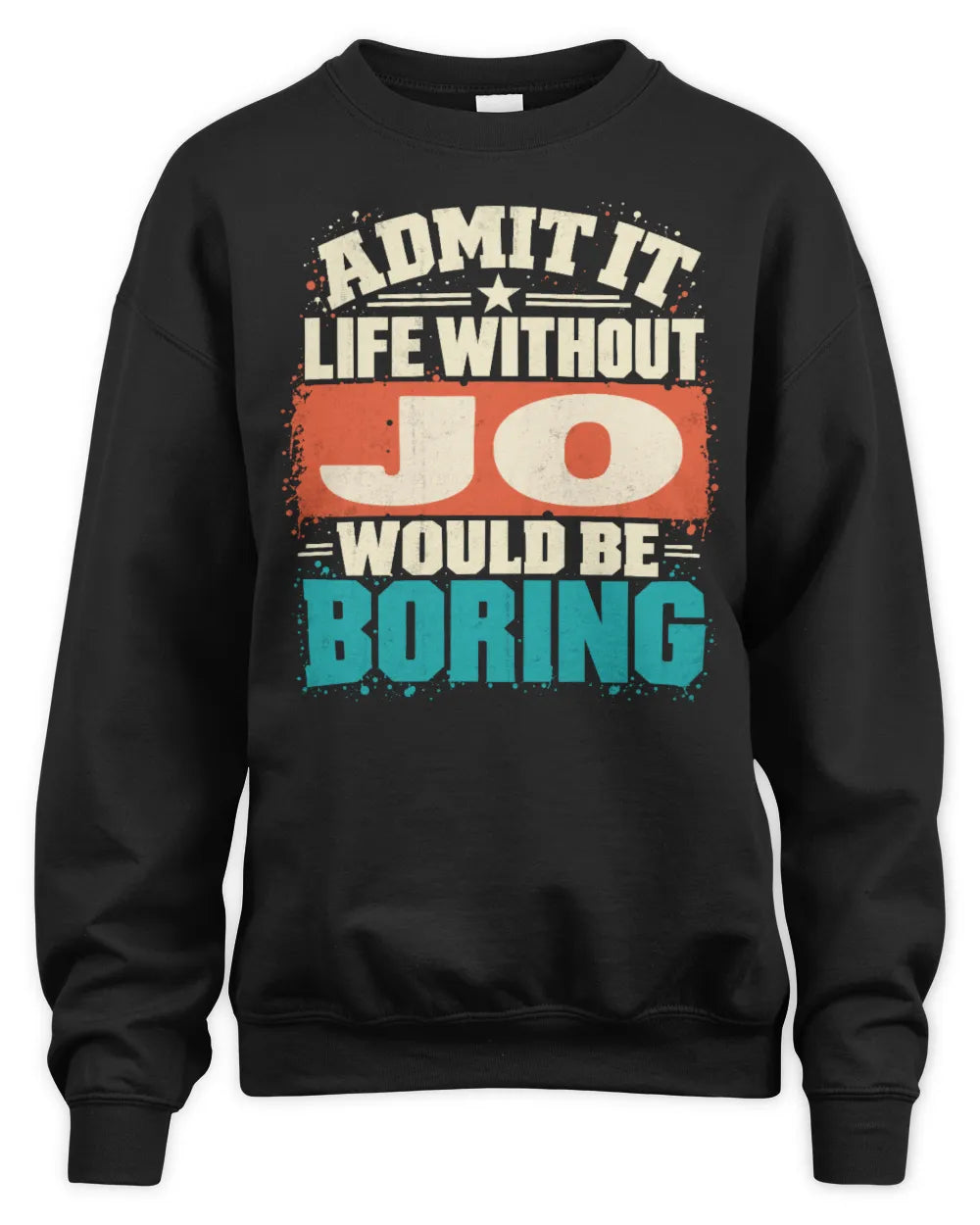 JO P02-TH11-226 Personalized Admit It Life Without [Name] Would Be Boring T-Shirt - Custom Name Funny Gift - Unisex Sweatshirt - Black