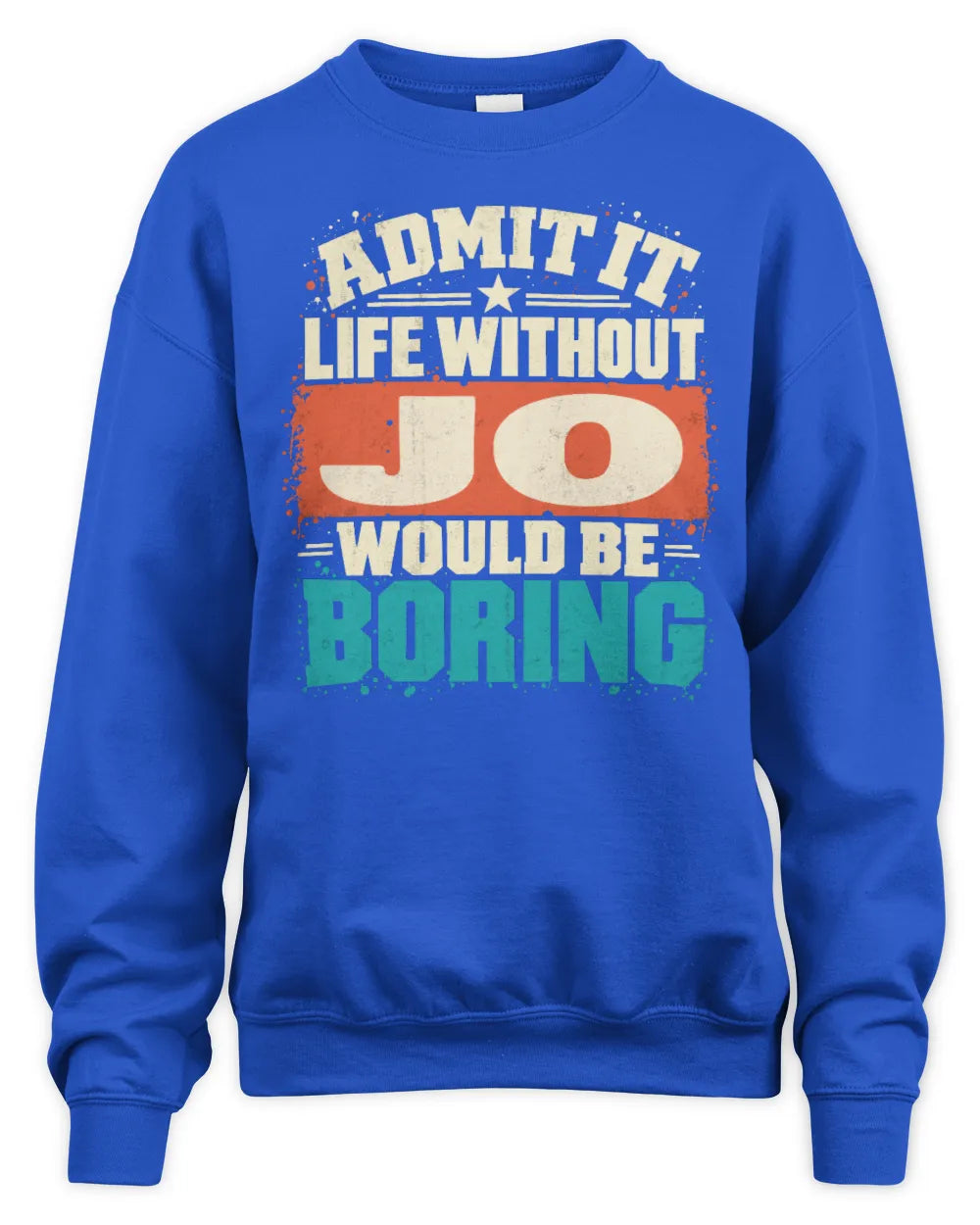 JO P02-TH11-226 Personalized Admit It Life Without [Name] Would Be Boring T-Shirt - Custom Name Funny Gift - Unisex Sweatshirt - Royal