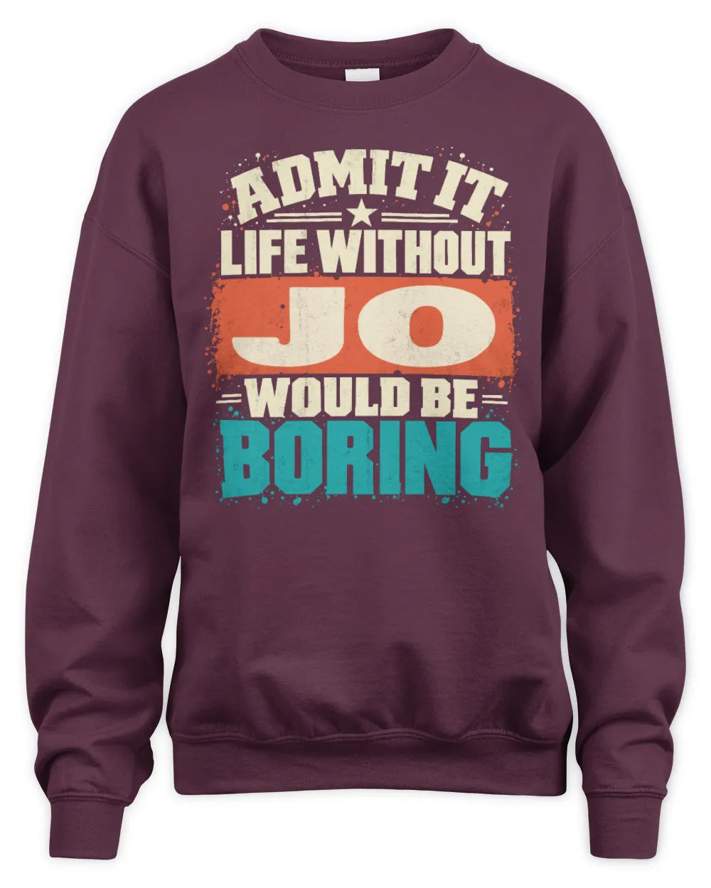 JO P02-TH11-226 Personalized Admit It Life Without [Name] Would Be Boring T-Shirt - Custom Name Funny Gift - Unisex Sweatshirt - Maroon
