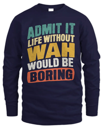 WAH TP88-K4-229
Personalized Funny Quote Apparel “Life Without NAME Would Be Boring” - Men's Long Sleeved T-Shirt - Navy