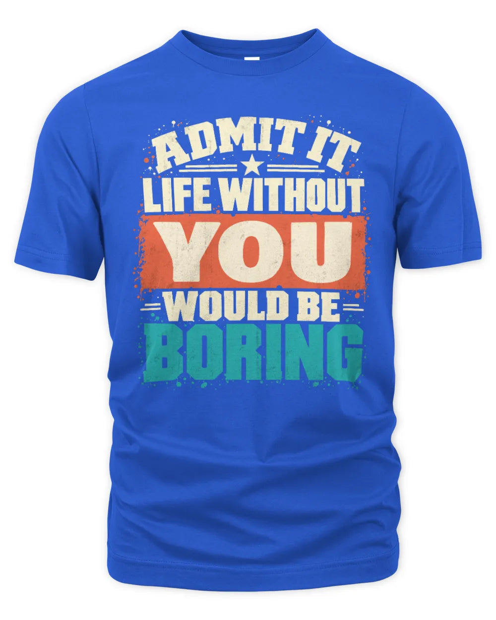 YOU P02-TH11-226 Personalized Admit It Life Without [Name] Would Be Boring T-Shirt - Custom Name Funny Gift - Unisex Standard T-Shirt - Royal
