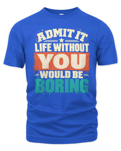 YOU P02-TH11-226 Personalized Admit It Life Without [Name] Would Be Boring T-Shirt - Custom Name Funny Gift - Unisex Standard T-Shirt - Royal