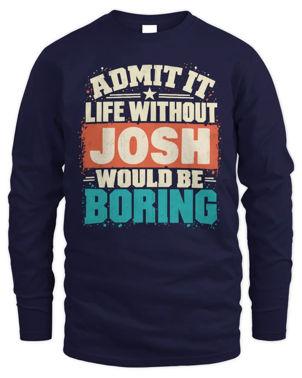 JOSH P02-TH11-226 Personalized Admit It Life Without [Name] Would Be Boring T-Shirt - Custom Name Funny Gift - Men's Long Sleeved T-Shirt - Navy