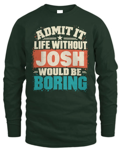 JOSH P02-TH11-226 Personalized Admit It Life Without [Name] Would Be Boring T-Shirt - Custom Name Funny Gift - Men's Long Sleeved T-Shirt - Forest Green