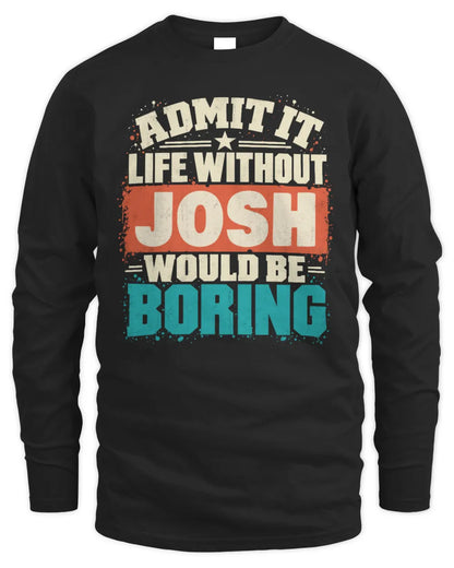 JOSH P02-TH11-226 Personalized Admit It Life Without [Name] Would Be Boring T-Shirt - Custom Name Funny Gift - Men's Long Sleeved T-Shirt - Black