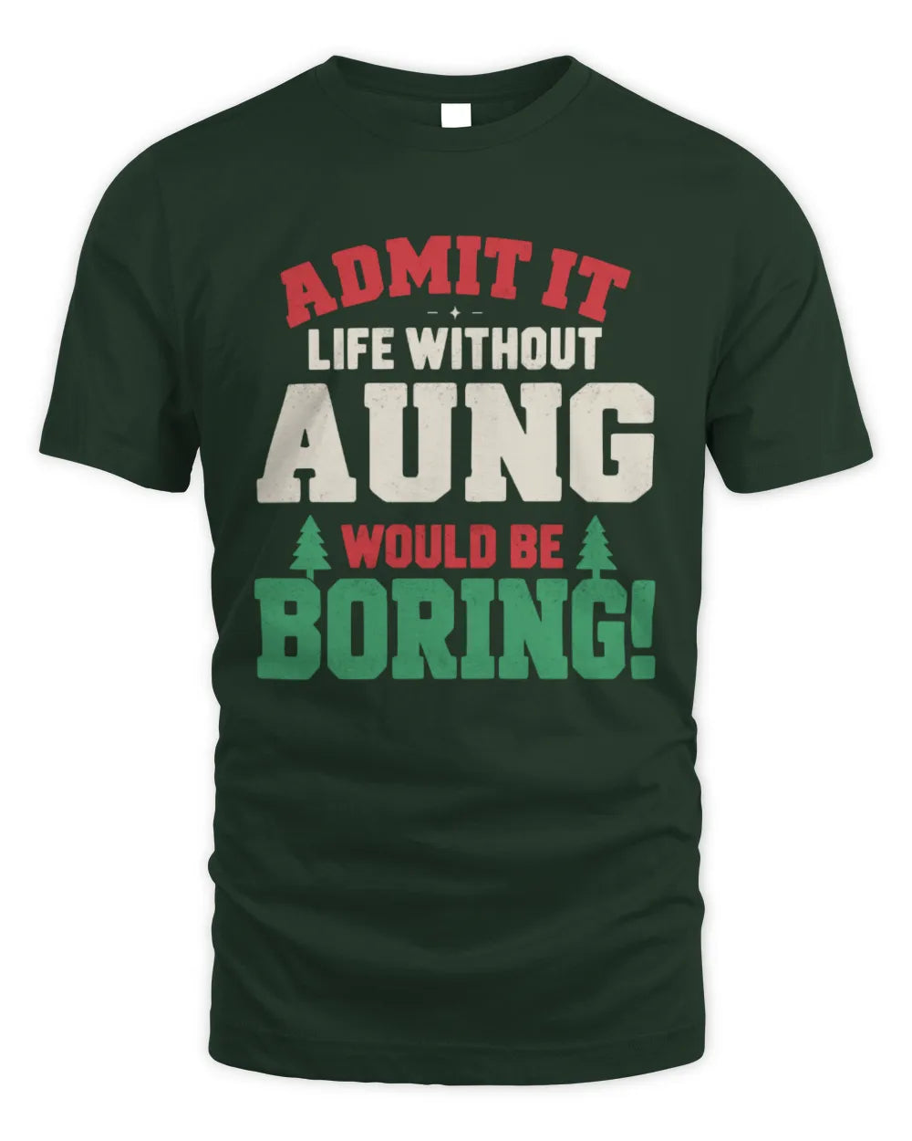 AUNG P5 TH08 Christmas T-Shirt – “Life Without NAME Would Be Boring” - Unisex Standard T-Shirt - Forest Green
