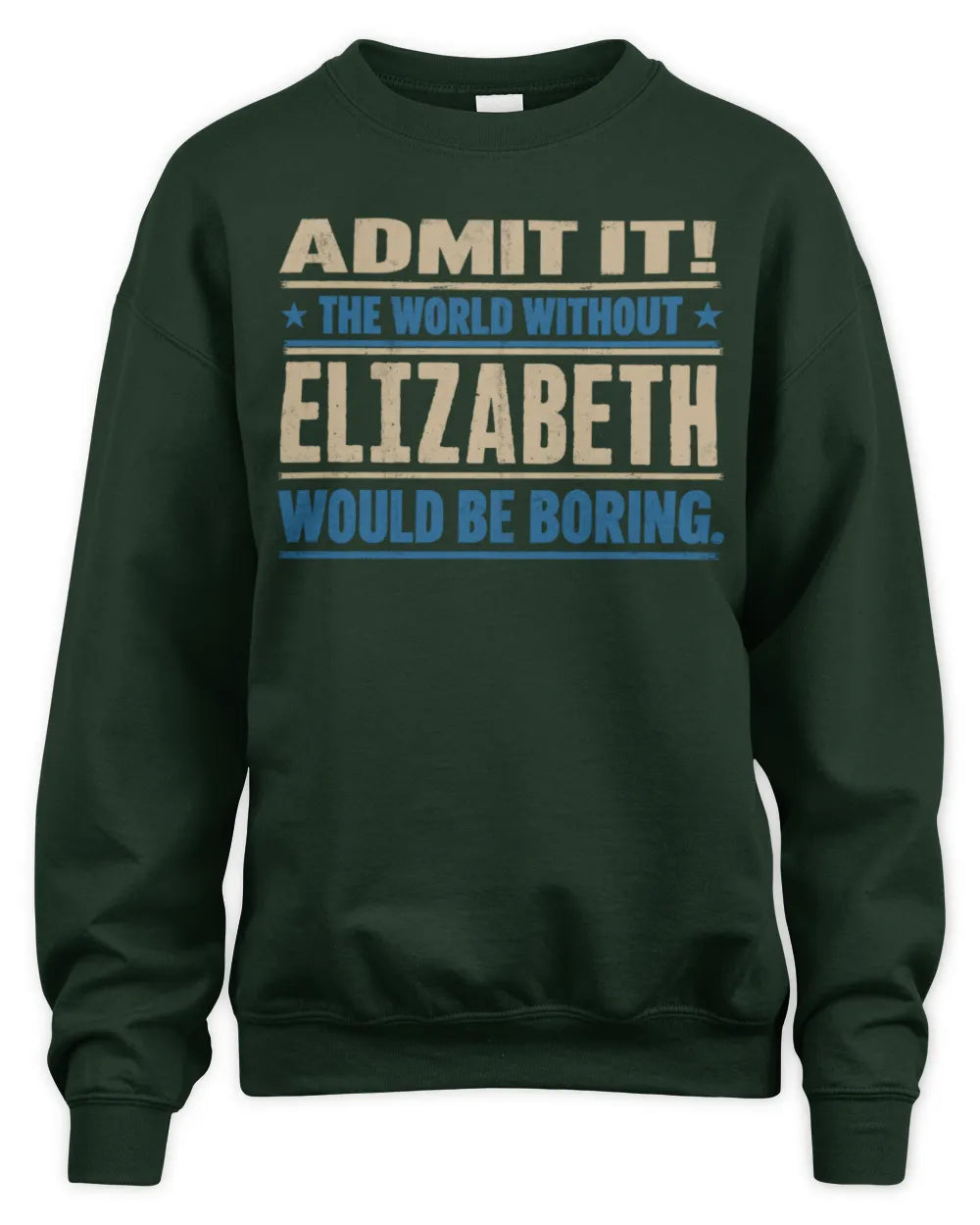 ELIZABETH TP68-K2-968 – Personalized Funny Quote Apparel “The World Without NAME Would Be Boring” - Unisex Sweatshirt - Forest Green