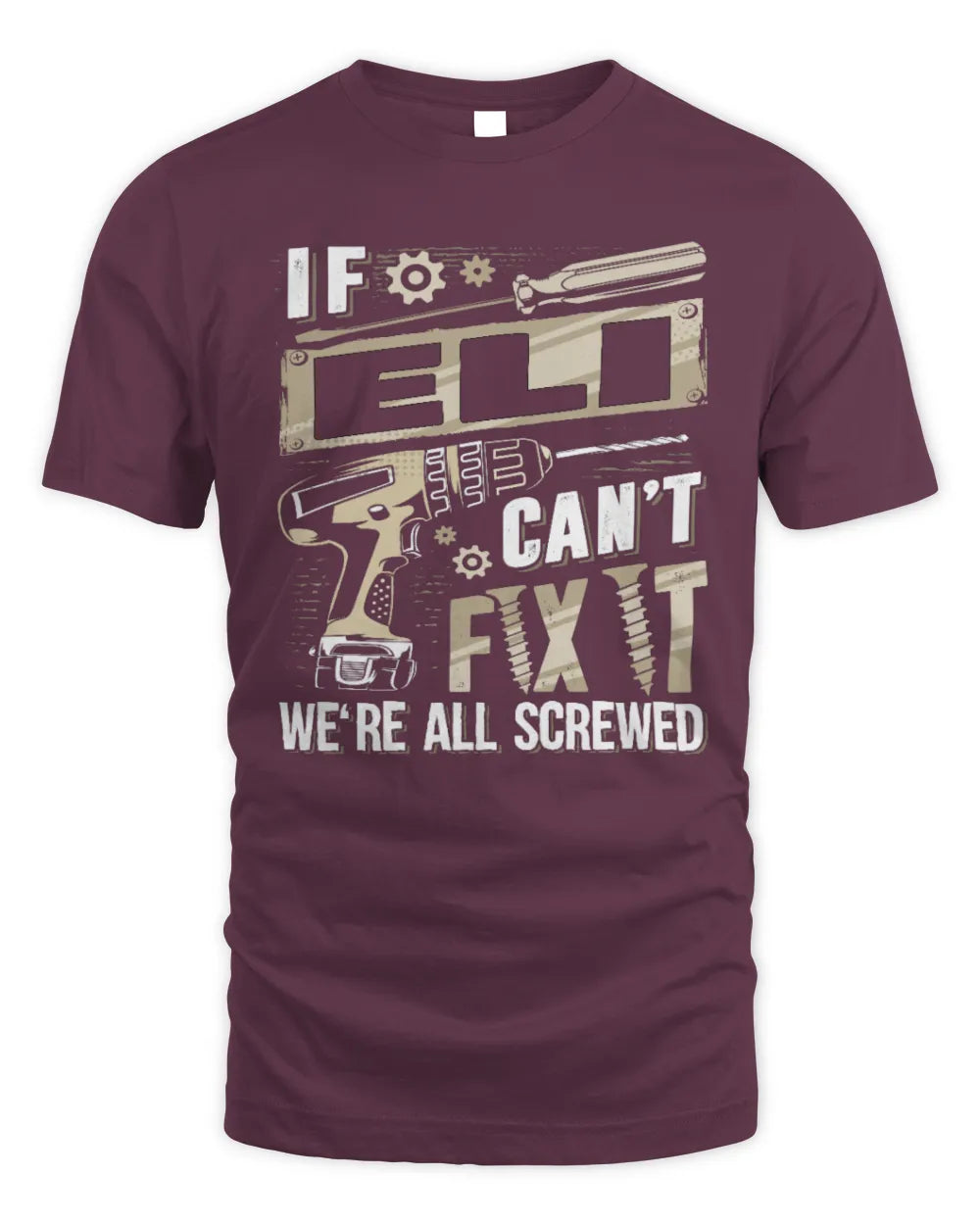 ELI TX03 P02 - Personalized Handyman Mechanic Shirt “If NAME Can’t Fix It, We’re All Screwed” - Unisex Standard T-Shirt - Maroon