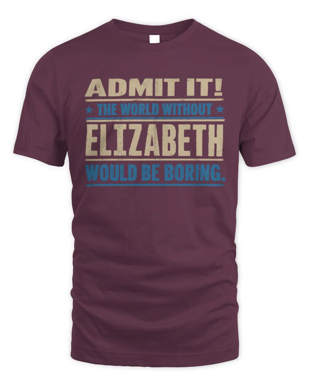 ELIZABETH TP68-K2-968 – Personalized Funny Quote Apparel “The World Without NAME Would Be Boring” - Unisex Standard T-Shirt - Maroon