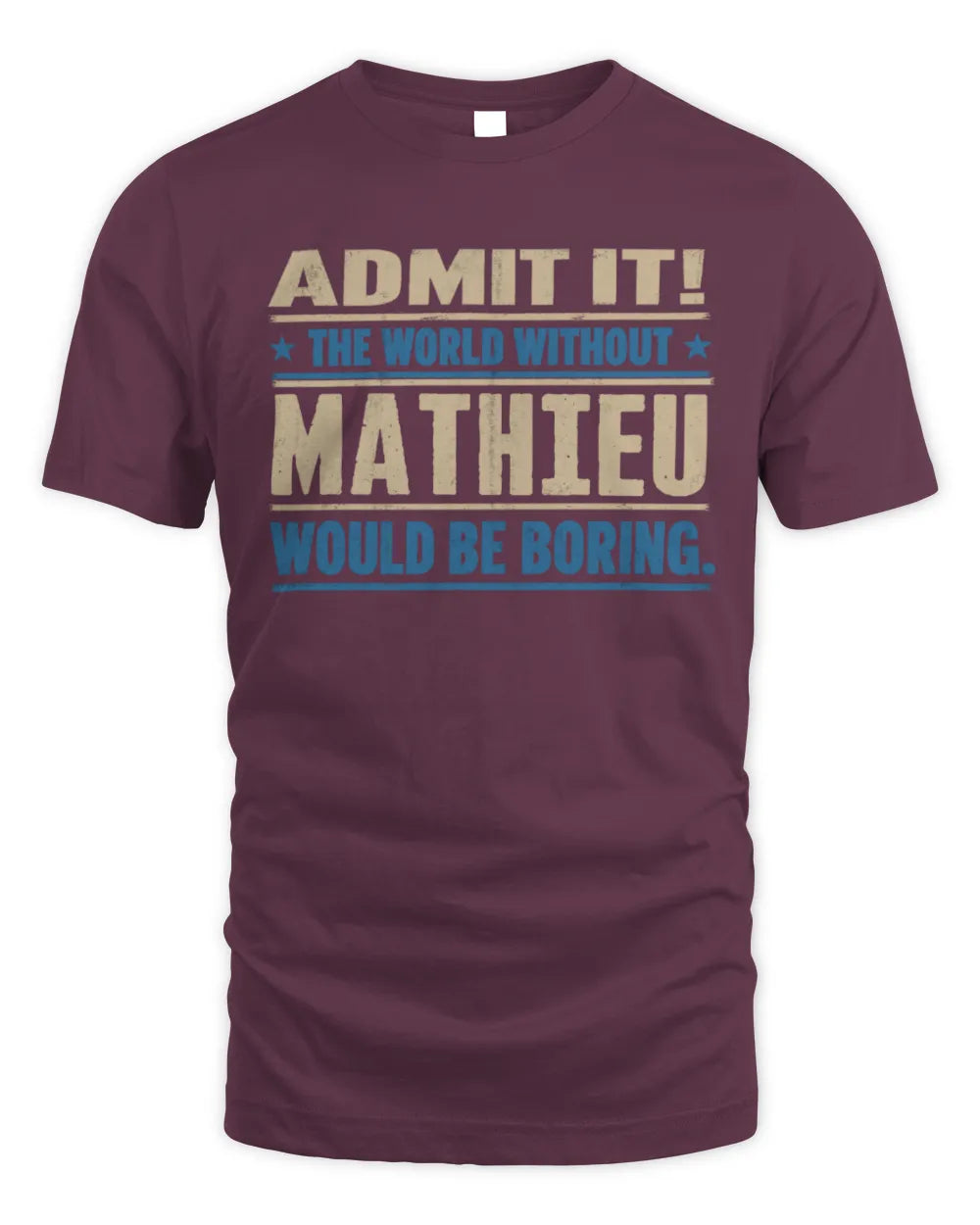 MATHIEU TP68-K2-968 – Personalized Funny Quote Apparel “The World Without NAME Would Be Boring” - Unisex Standard T-Shirt - Maroon