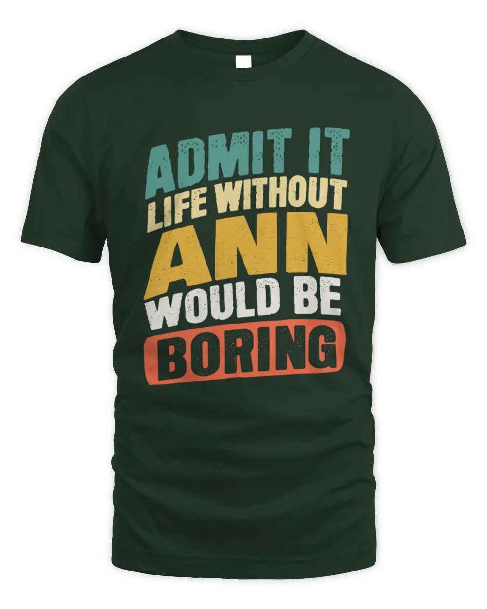 ANN TP88-K4-229
Personalized Funny Quote Apparel “Life Without NAME Would Be Boring” - Unisex Standard T-Shirt - Forest Green
