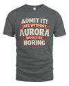 AURORA P4 KT003 Personalized Funny Quote Apparel “Life Without NAME Would Be Boring”
