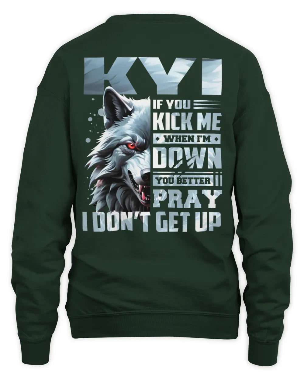 KYI AP62-K4-666 - Personalized Fierce Wolf Quote Apparel “If You Kick Me When I’m Down, You Better Pray I Don’t Get Up” - Unisex Sweatshirt - Forest Green