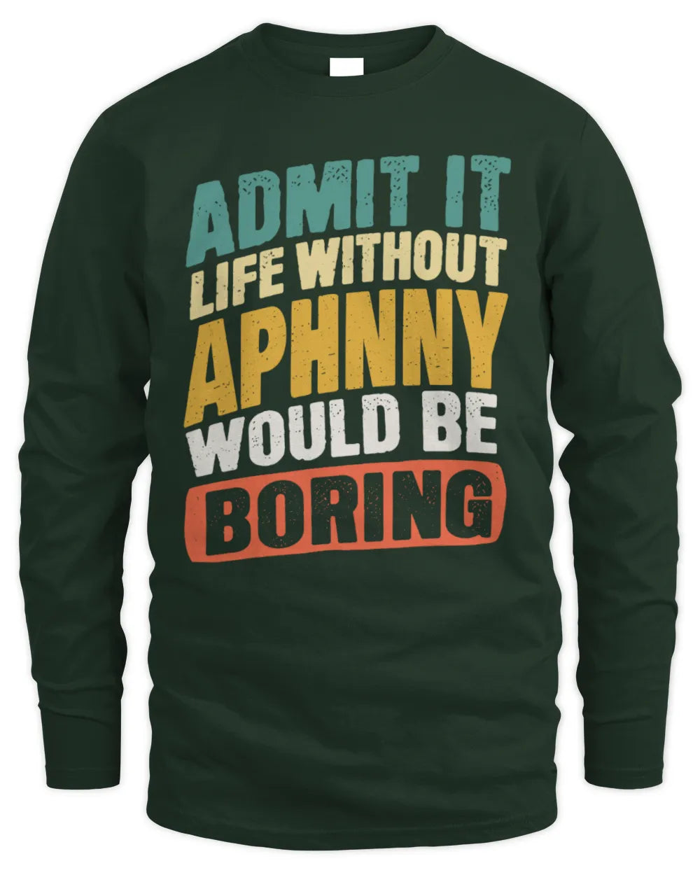 APHNNY TP88-K4-229
Personalized Funny Quote Apparel “Life Without NAME Would Be Boring” - Men's Long Sleeved T-Shirt - Forest Green