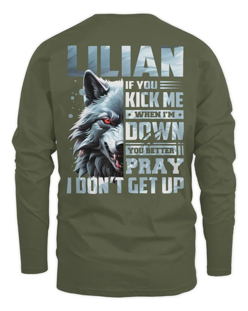 LILIAN AP62-K4-666 - Personalized Fierce Wolf Quote Apparel “If You Kick Me When I’m Down, You Better Pray I Don’t Get Up” - Men's Long Sleeved T-Shirt - Military Green