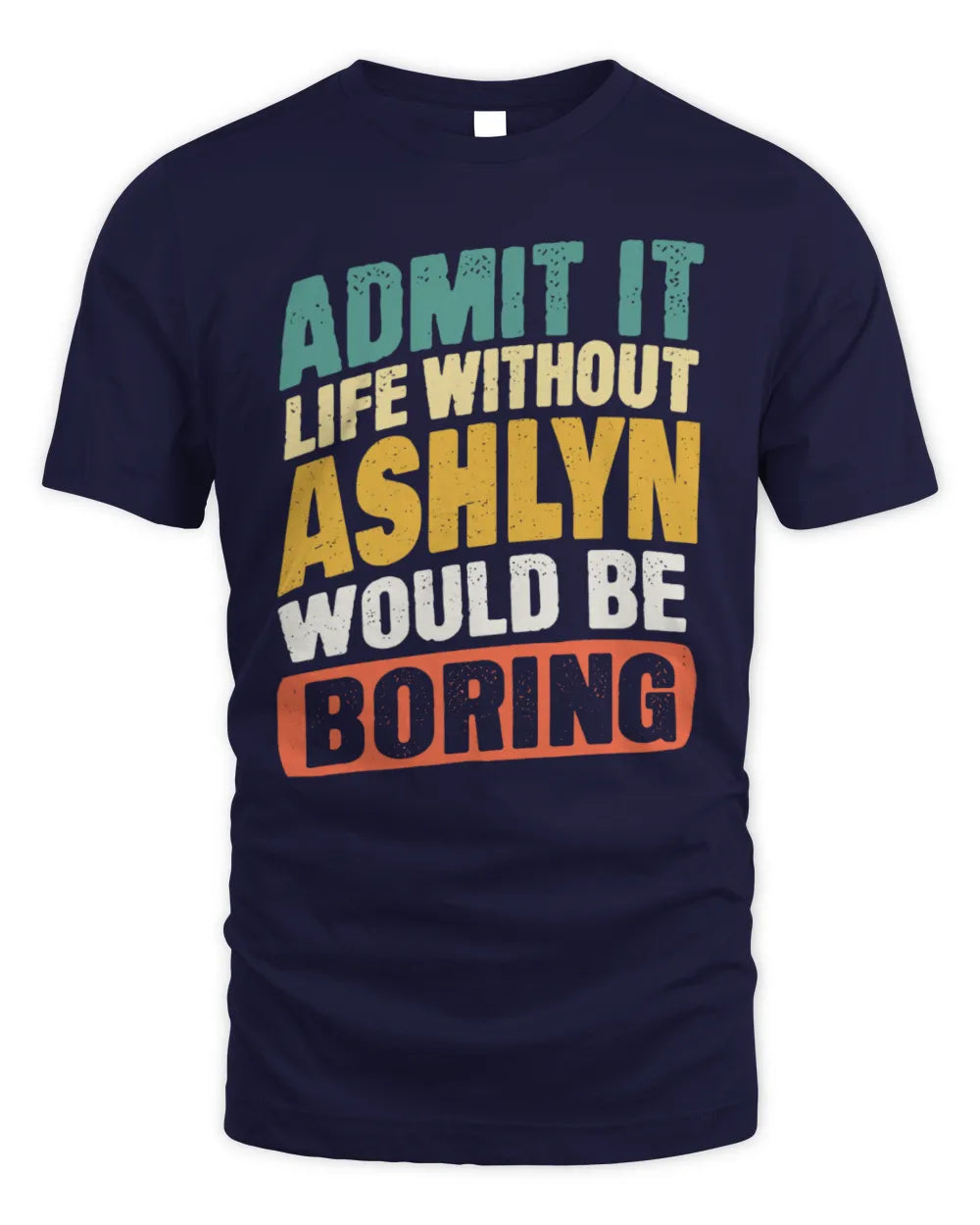 ASHLYN TP88-K4-229
Personalized Funny Quote Apparel “Life Without NAME Would Be Boring” - Unisex Standard T-Shirt - Navy