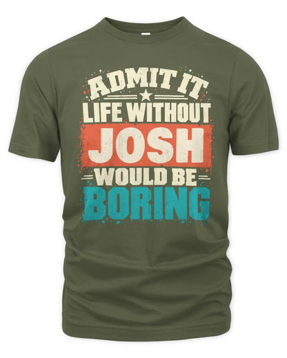 JOSH P02-TH11-226 Personalized Admit It Life Without [Name] Would Be Boring T-Shirt - Custom Name Funny Gift - Unisex Standard T-Shirt - Military Green