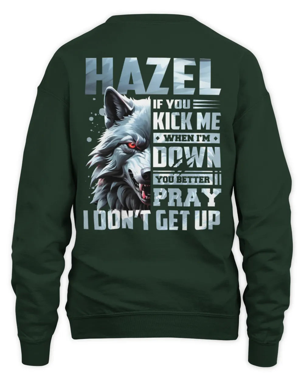 HAZEL AP62-K4-666 - Personalized Fierce Wolf Quote Apparel “If You Kick Me When I’m Down, You Better Pray I Don’t Get Up” - Unisex Sweatshirt - Forest Green