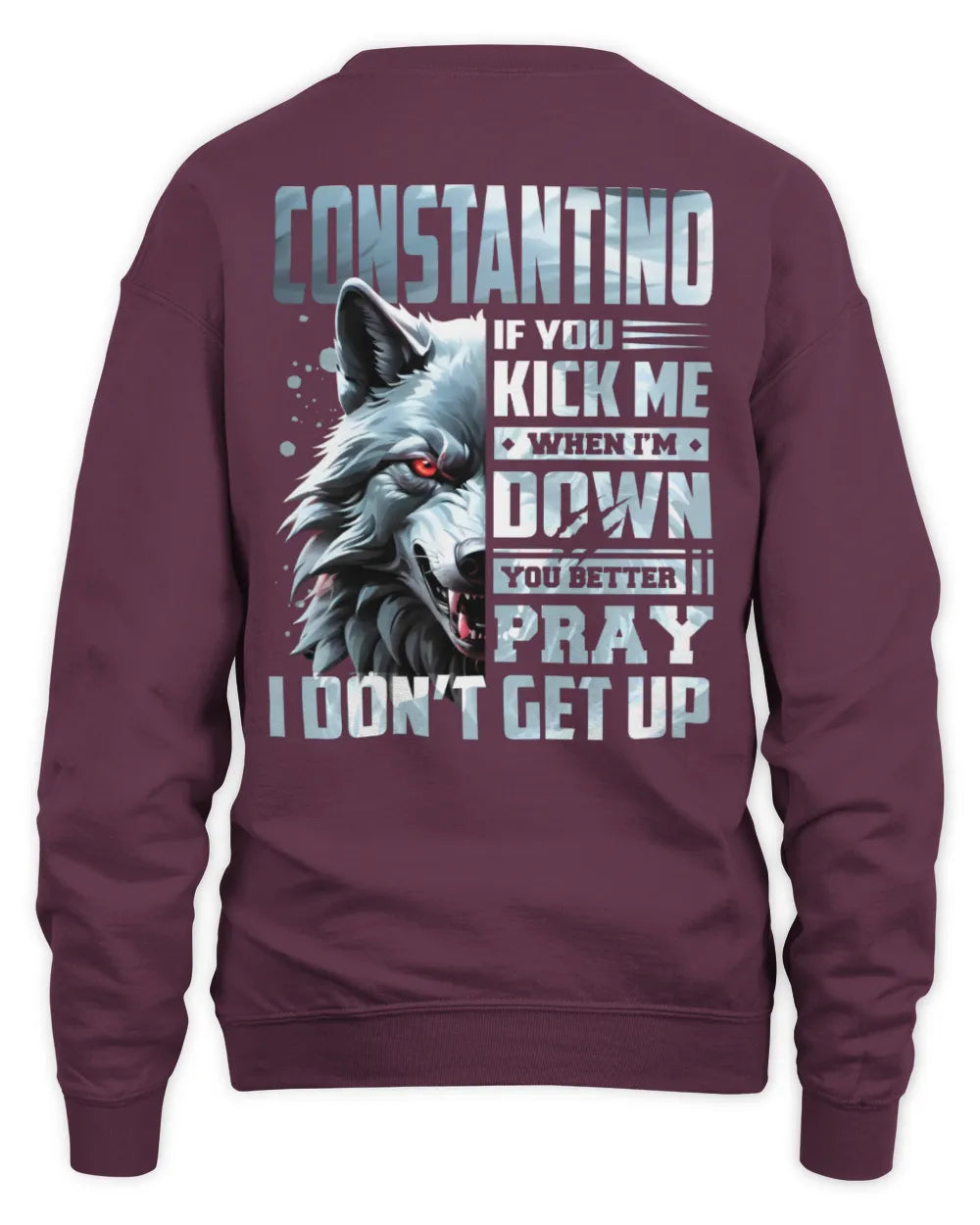 CONSTANTINO AP62-K4-666 - Personalized Fierce Wolf Quote Apparel “If You Kick Me When I’m Down, You Better Pray I Don’t Get Up” - Unisex Sweatshirt - Maroon