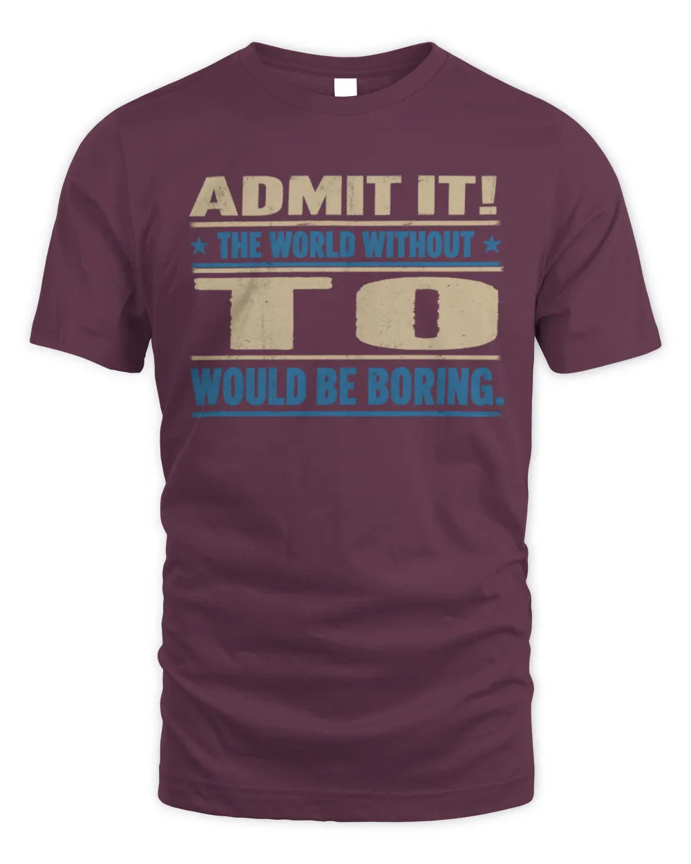 TO TP68-K2-968 – Personalized Funny Quote Apparel “The World Without NAME Would Be Boring” - Unisex Standard T-Shirt - Maroon