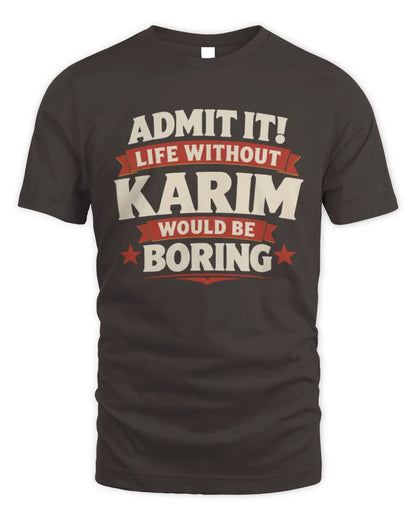 KARIM P4 KT003 Personalized Funny Quote Apparel “Life Without NAME Would Be Boring” - Unisex Standard T-Shirt - Dark Chocolate