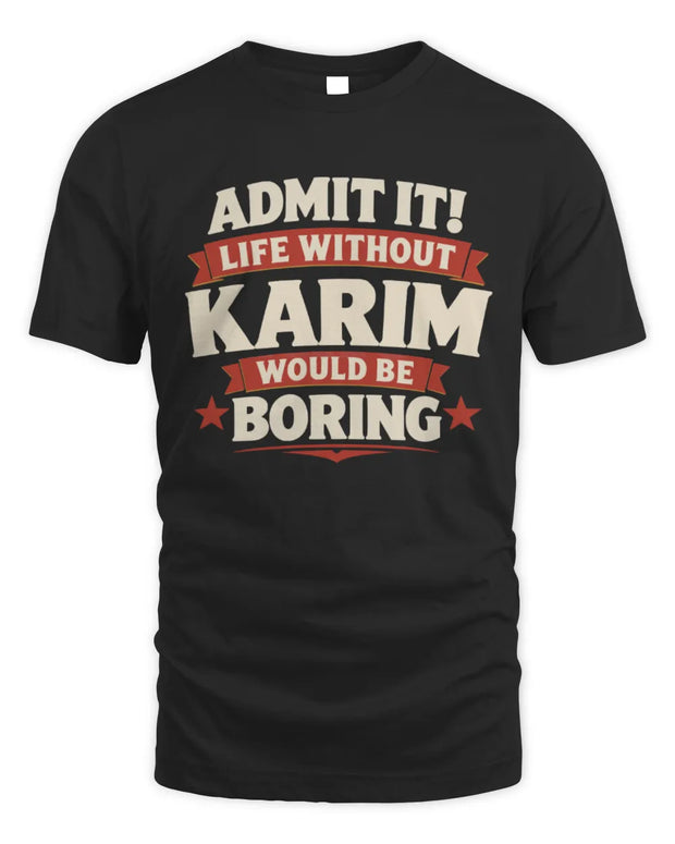 KARIM P4 KT003 Personalized Funny Quote Apparel “Life Without NAME Would Be Boring”