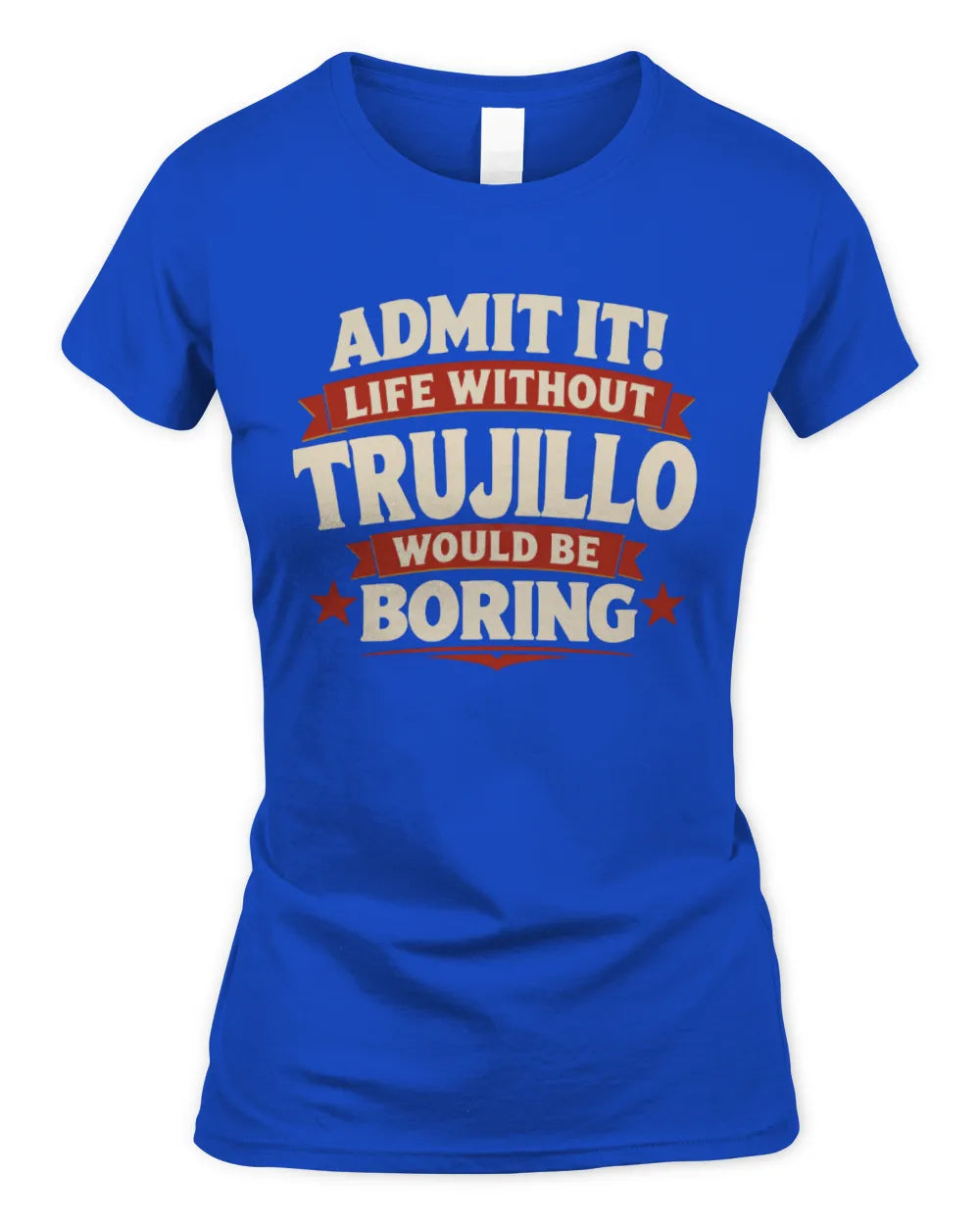 TRUJILLO P4 KT003 Personalized Funny Quote Apparel “Life Without NAME Would Be Boring” - Women's Standard T-Shirt - Royal