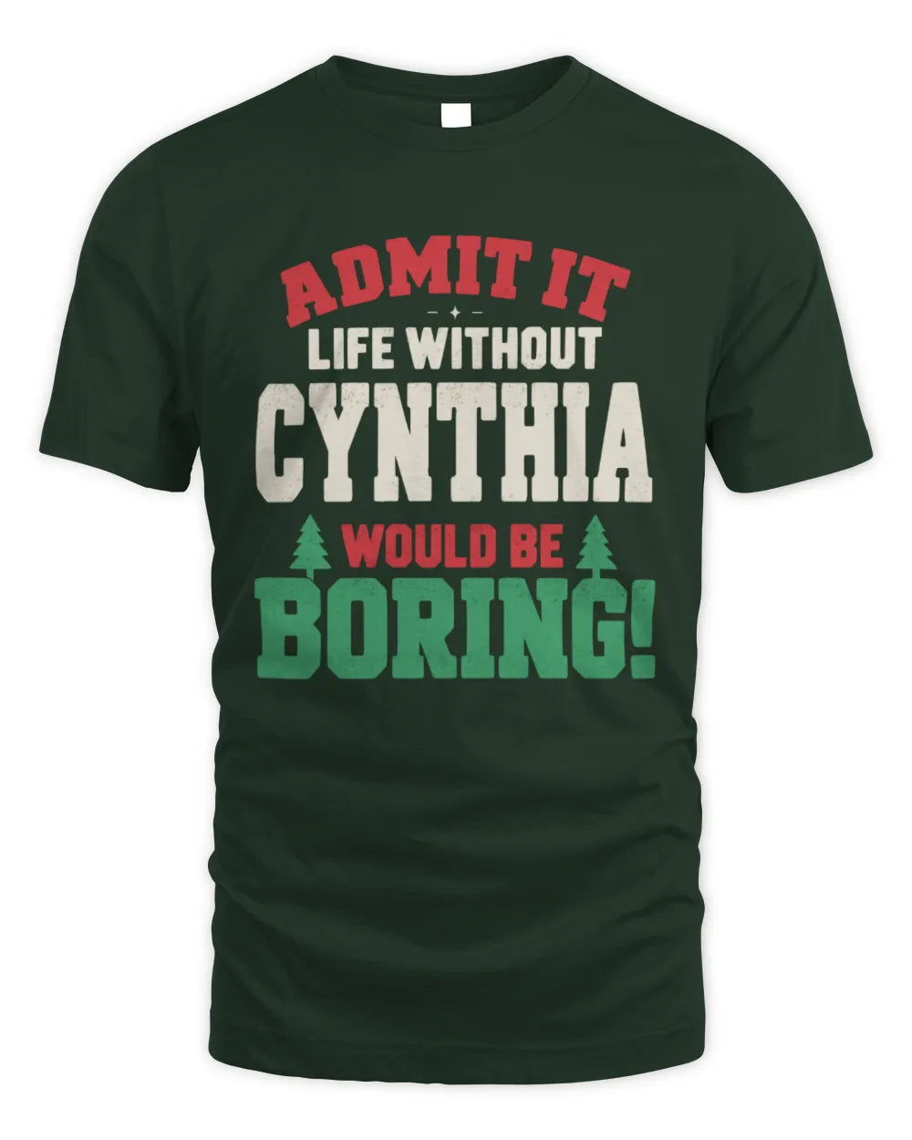 CYNTHIA P5 TH08 Christmas T-Shirt – “Life Without NAME Would Be Boring” - Unisex Standard T-Shirt - Forest Green