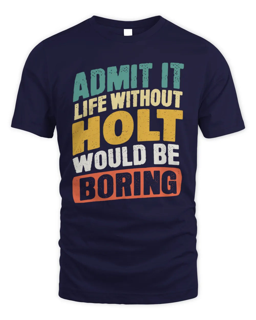 HOLT TP88-K4-229
Personalized Funny Quote Apparel “Life Without NAME Would Be Boring” - Unisex Standard T-Shirt - Navy