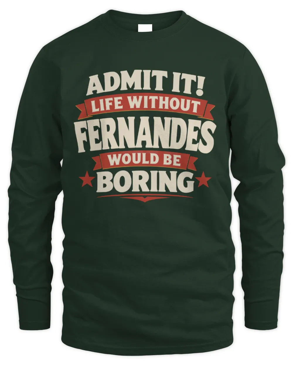 FERNANDES P4 KT003 Personalized Funny Quote Apparel “Life Without NAME Would Be Boring” - Men's Long Sleeved T-Shirt - Forest Green