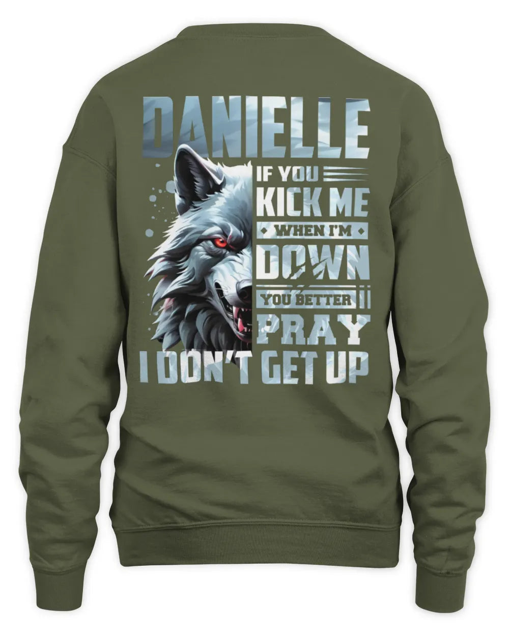 DANIELLE AP62-K4-666 - Personalized Fierce Wolf Quote Apparel “If You Kick Me When I’m Down, You Better Pray I Don’t Get Up” - Unisex Sweatshirt - Military Green