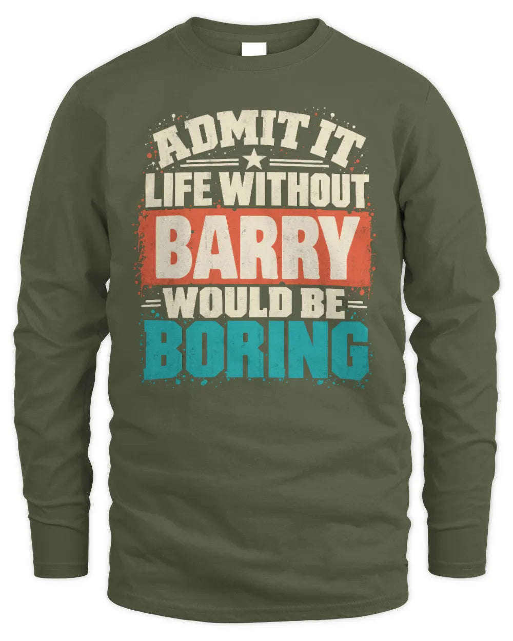 BARRY P02-TH11-226 Personalized Admit It Life Without [Name] Would Be Boring T-Shirt - Custom Name Funny Gift - Men's Long Sleeved T-Shirt - Military Green