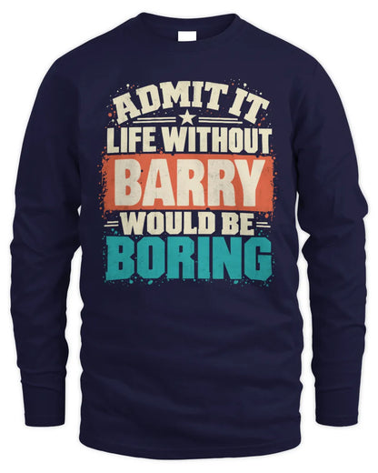 BARRY P02-TH11-226 Personalized Admit It Life Without [Name] Would Be Boring T-Shirt - Custom Name Funny Gift - Men's Long Sleeved T-Shirt - Navy
