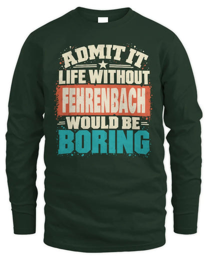 FEHRENBACH P02-TH11-226 Personalized Admit It Life Without [Name] Would Be Boring T-Shirt - Custom Name Funny Gift - Men's Long Sleeved T-Shirt - Forest Green