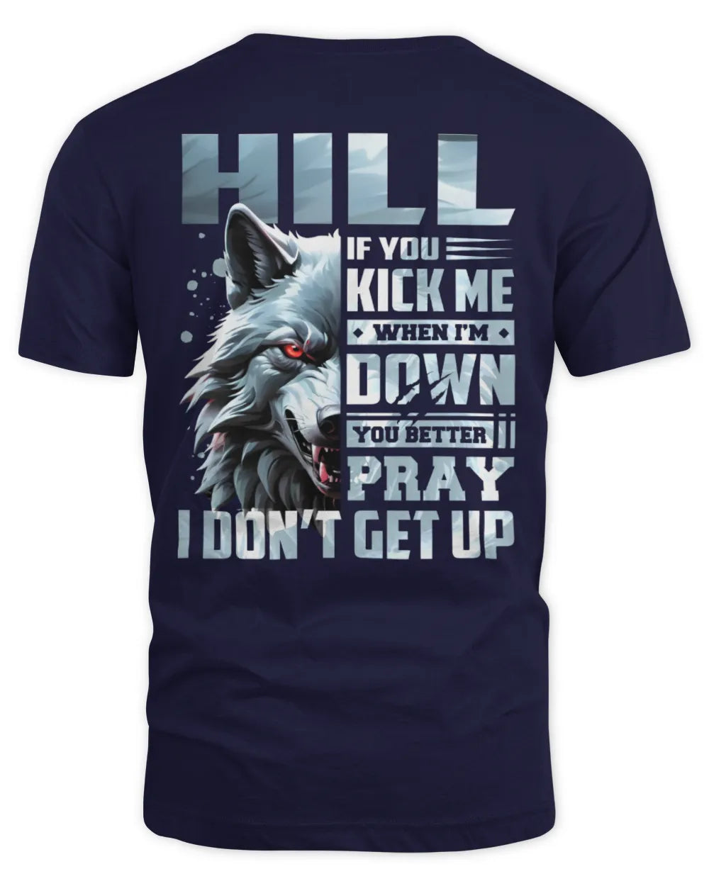 HILL AP62-K4-666 - Personalized Fierce Wolf Quote Apparel “If You Kick Me When I’m Down, You Better Pray I Don’t Get Up” - Unisex Standard T-Shirt - Navy