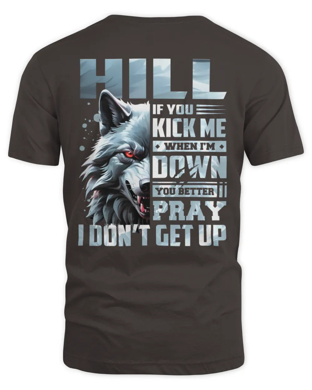 HILL AP62-K4-666 - Personalized Fierce Wolf Quote Apparel “If You Kick Me When I’m Down, You Better Pray I Don’t Get Up” - Unisex Standard T-Shirt - Dark Chocolate