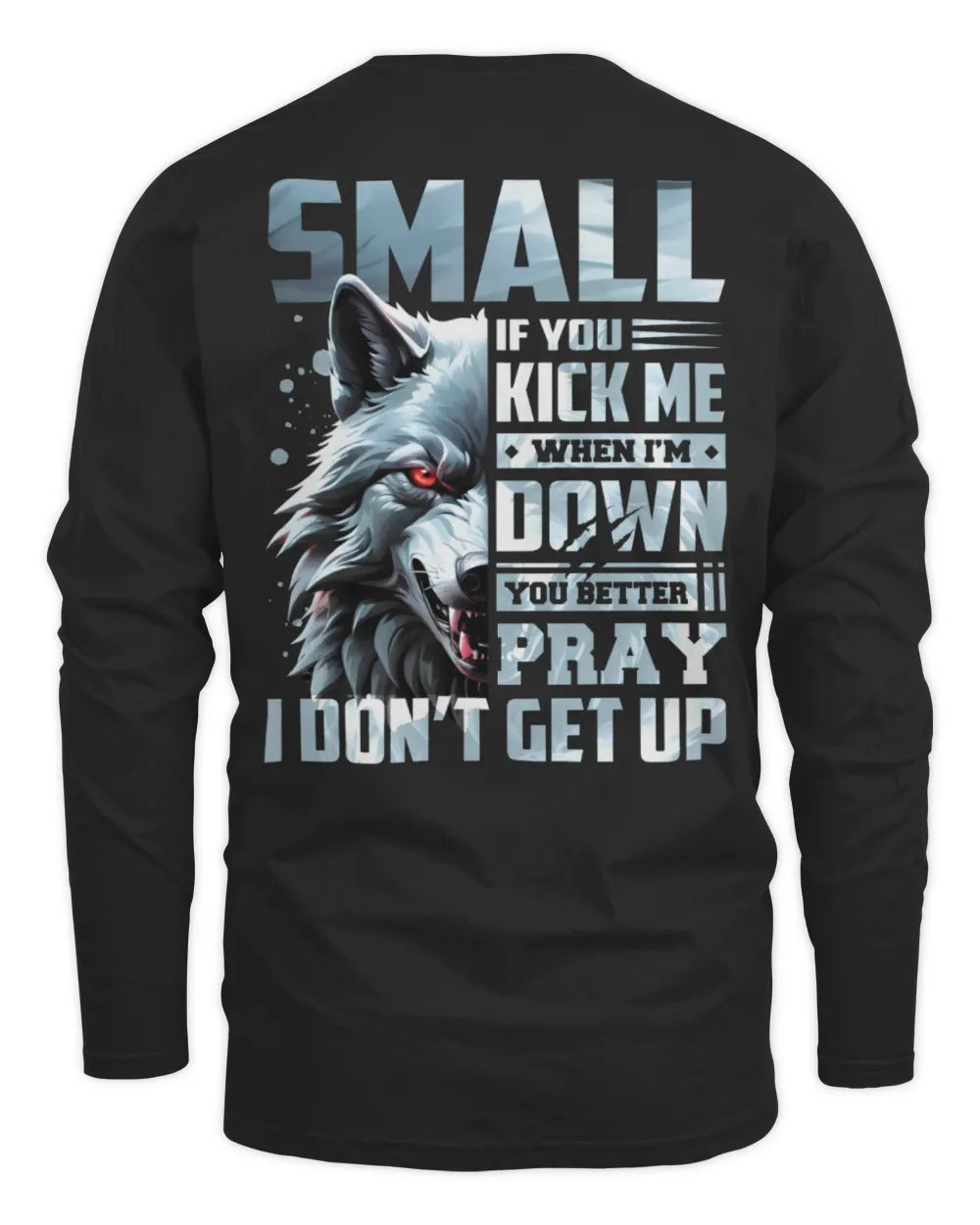 SMALL AP62-K4-666 - Personalized Fierce Wolf Quote Apparel “If You Kick Me When I’m Down, You Better Pray I Don’t Get Up” - Men's Long Sleeved T-Shirt - Black