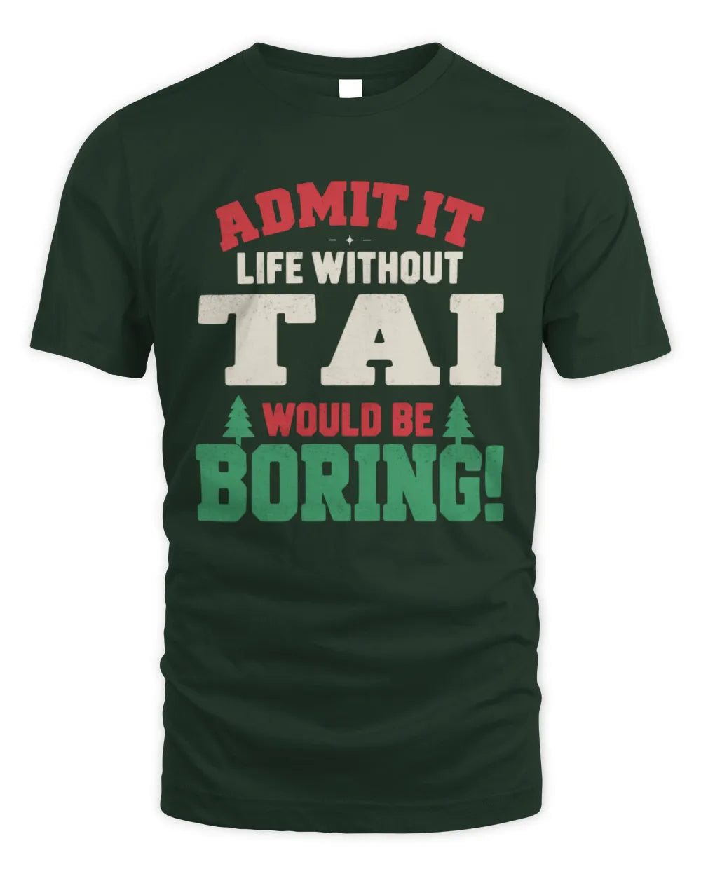 TAI P5 TH08 Christmas T-Shirt – “Life Without NAME Would Be Boring” - Unisex Standard T-Shirt - Forest Green