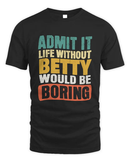 BETTY TP86-K3-229 Personalized Funny Quote Apparel “Life Without NAME Would Be Boring” - Unisex Standard T-Shirt - Black
