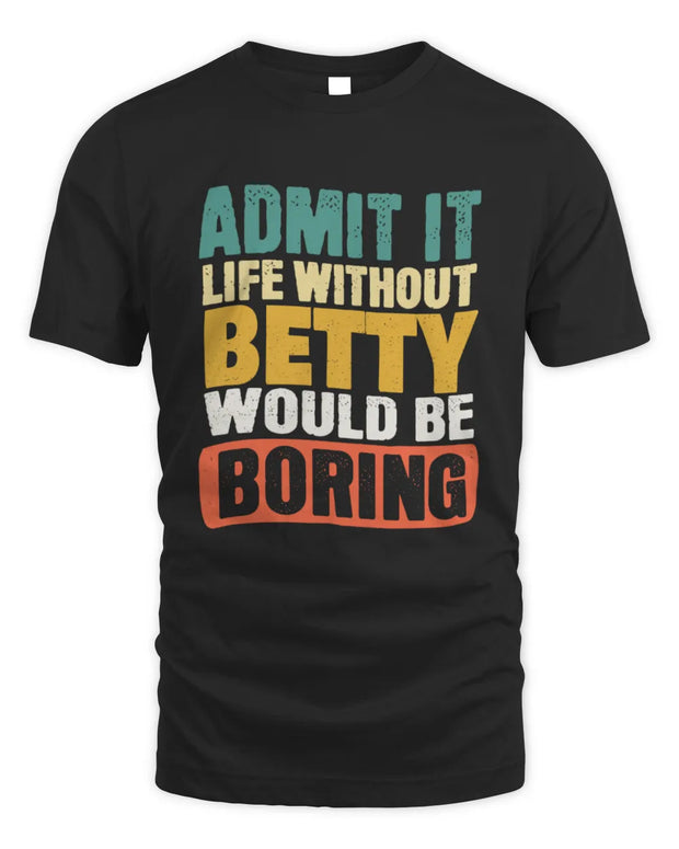 BETTY TP86-K3-229 Personalized Funny Quote Apparel “Life Without NAME Would Be Boring”