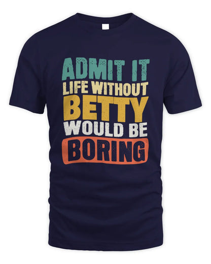 BETTY TP86-K3-229 Personalized Funny Quote Apparel “Life Without NAME Would Be Boring” - Unisex Standard T-Shirt - Navy