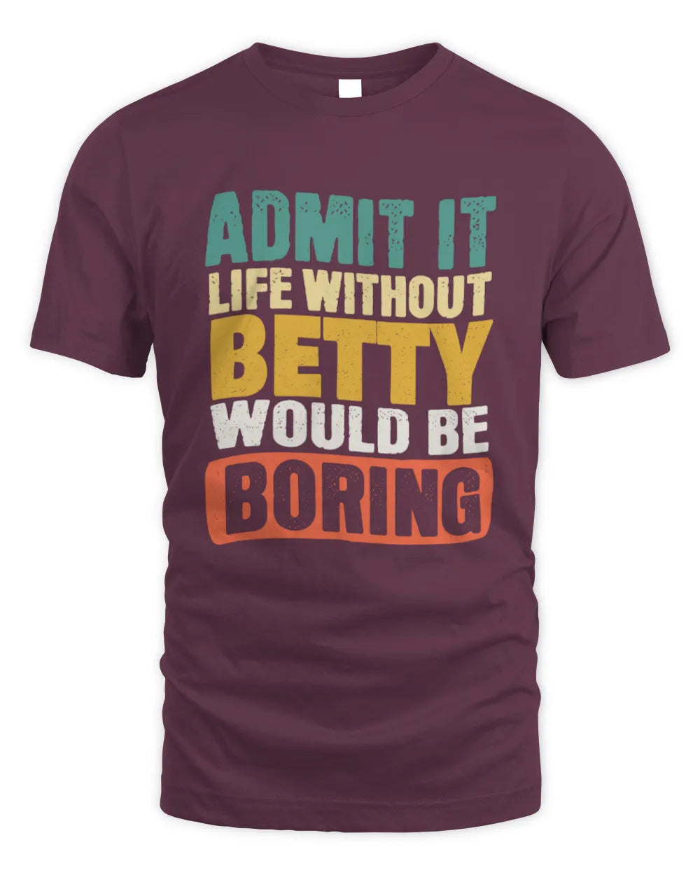 BETTY TP86-K3-229 Personalized Funny Quote Apparel “Life Without NAME Would Be Boring” - Unisex Standard T-Shirt - Maroon