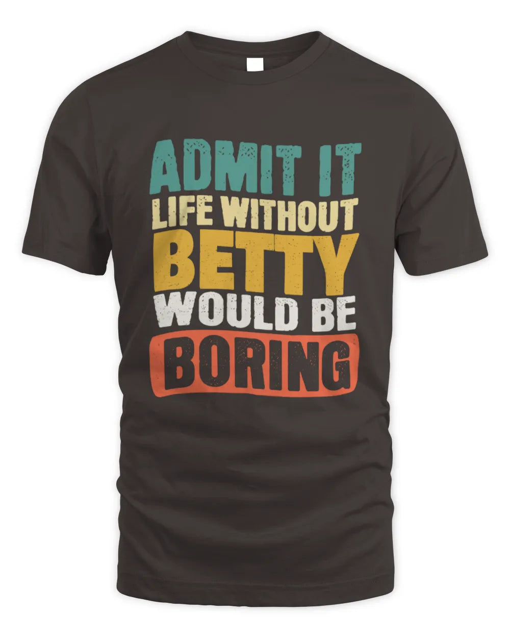 BETTY TP86-K3-229 Personalized Funny Quote Apparel “Life Without NAME Would Be Boring” - Unisex Standard T-Shirt - Dark Chocolate